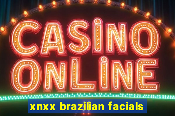 xnxx brazilian facials